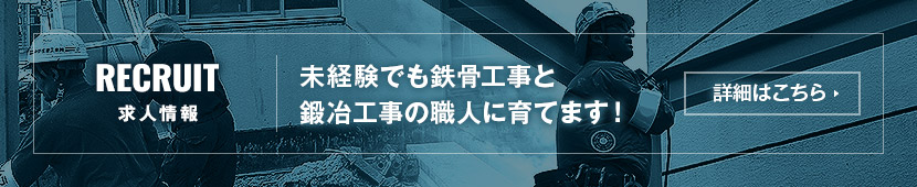 未経験でも鉄骨工事と鍛冶工事の職人に育てます！